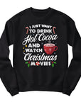 Just Want to Drink Hot Cocoa and Watch Christmas Movies Sweatshirt - Cosy Winter Holiday Jumper