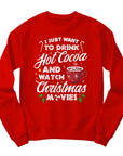 Just Want to Drink Hot Cocoa and Watch Christmas Movies Sweatshirt - Cosy Winter Holiday Jumper