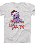I Want a Hippopotamus for Christmas T-Shirt | Cute Holiday Hippo Tee