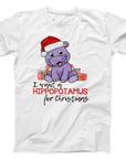 I Want a Hippopotamus for Christmas T-Shirt | Cute Holiday Hippo Tee