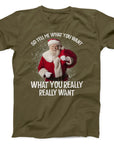 Tell Me What You Want Santa T-Shirt | Funny Christmas Holiday Tee