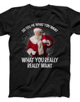 Tell Me What You Want Santa T-Shirt | Funny Christmas Holiday Tee