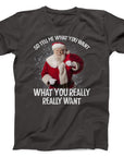 Tell Me What You Want Santa T-Shirt | Funny Christmas Holiday Tee