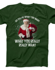 Tell Me What You Want Santa T-Shirt | Funny Christmas Holiday Tee