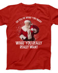 Tell Me What You Want Santa T-Shirt | Funny Christmas Holiday Tee